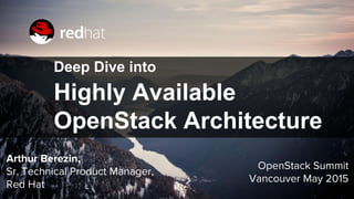 Arthur Berezin,
Sr. Technical Product Manager,
Red Hat
Deep Dive into
Highly Available
OpenStack Architecture
OpenStack Summit
Vancouver May 2015
 