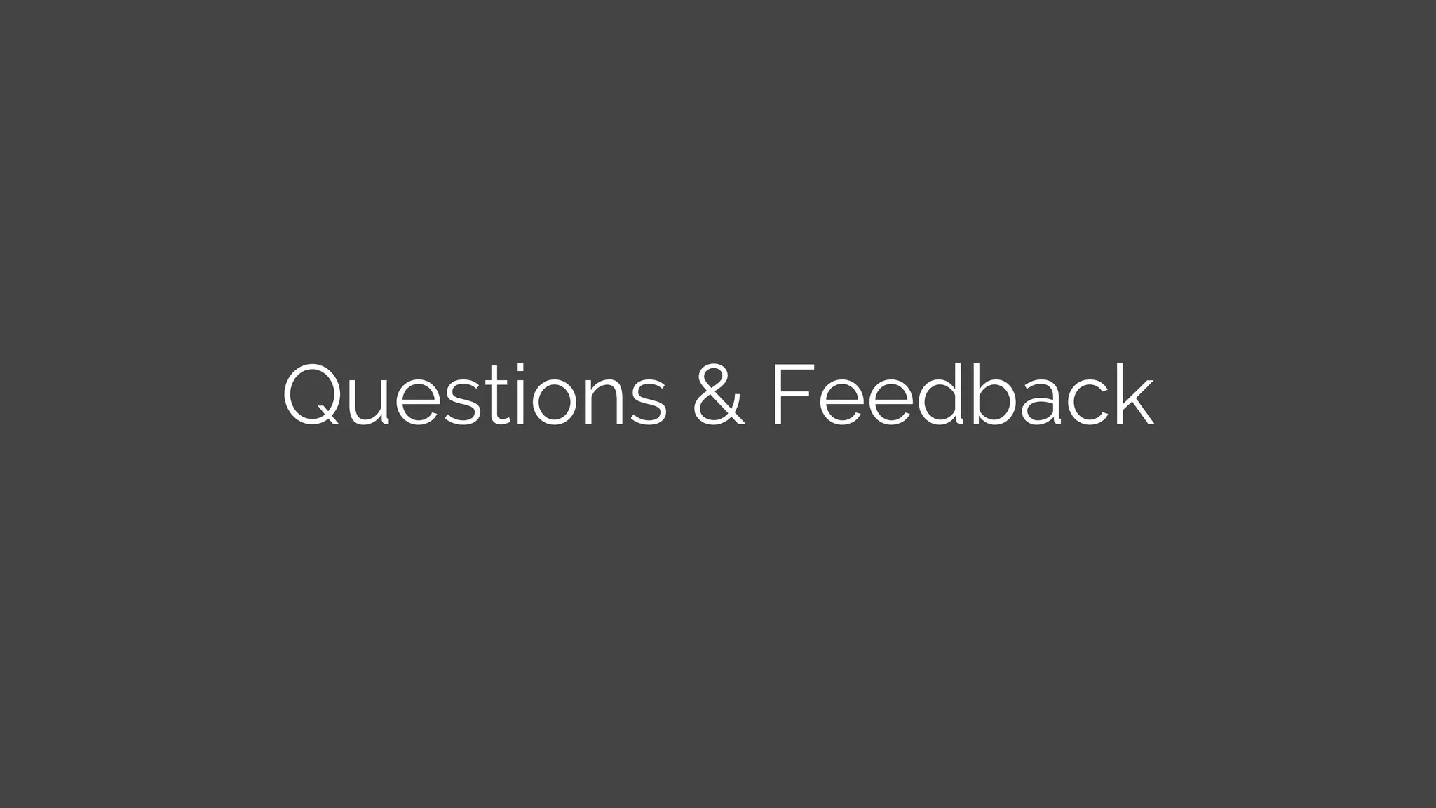 Questions & Feedback
 