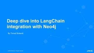 © 2022 Neo4j, Inc. All rights reserved.
1
Deep dive into LangChain
integration with Neo4j
By Tomaž Bratanič
 
