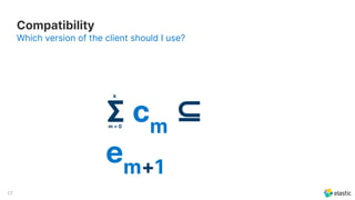 17
Compatibility
Which version of the client should I use?
Σ cm
⊆
em+1
m = 0
k
 