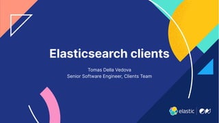 3
Elasticsearch clients
Tomas Della Vedova
Senior Software Engineer, Clients Team
 
