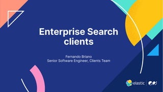38
Enterprise Search
clients
Fernando Briano
Senior Software Engineer, Clients Team
 