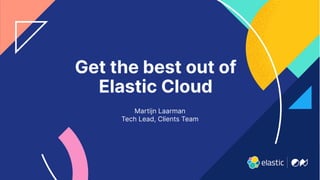 48
Get the best out of
Elastic Cloud
Martijn Laarman
Tech Lead, Clients Team
 