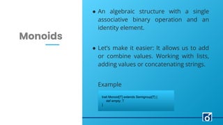 LEARN NOW
c
Monoids
● An algebraic structure with a single
associative binary operation and an
identity element.
● Let’s m...