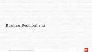 Copyright © 2023, Oracle and/or its affiliates. All rights reserved.
7
Business Requirements
 