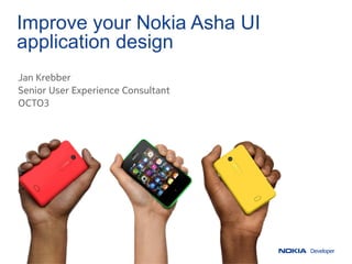 Improve your Nokia Asha UI
application design
Jan Krebber
Senior User Experience Consultant
OCTO3
 