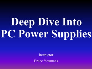 PC Power Supplies
Instructor
Bruce Youmans
Deep Dive Into
 