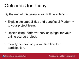Outcomes for Today
By the end of this session you will be able to…

• Explain the capabilities and benefits of Platform+
 ...
