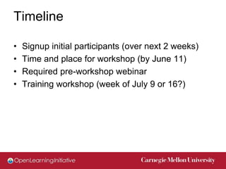 Timeline

•   Signup initial participants (over next 2 weeks)
•   Time and place for workshop (by June 11)
•   Required pr...