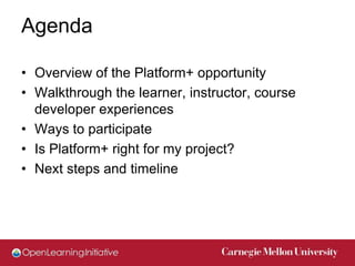 Agenda

• Overview of the Platform+ opportunity
• Walkthrough the learner, instructor, course
  developer experiences
• Wa...