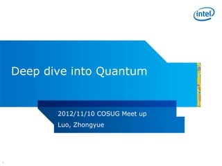 Deep dive into Quantum


           2012/11/10 COSUG Meet up
           Luo, Zhongyue




1
 