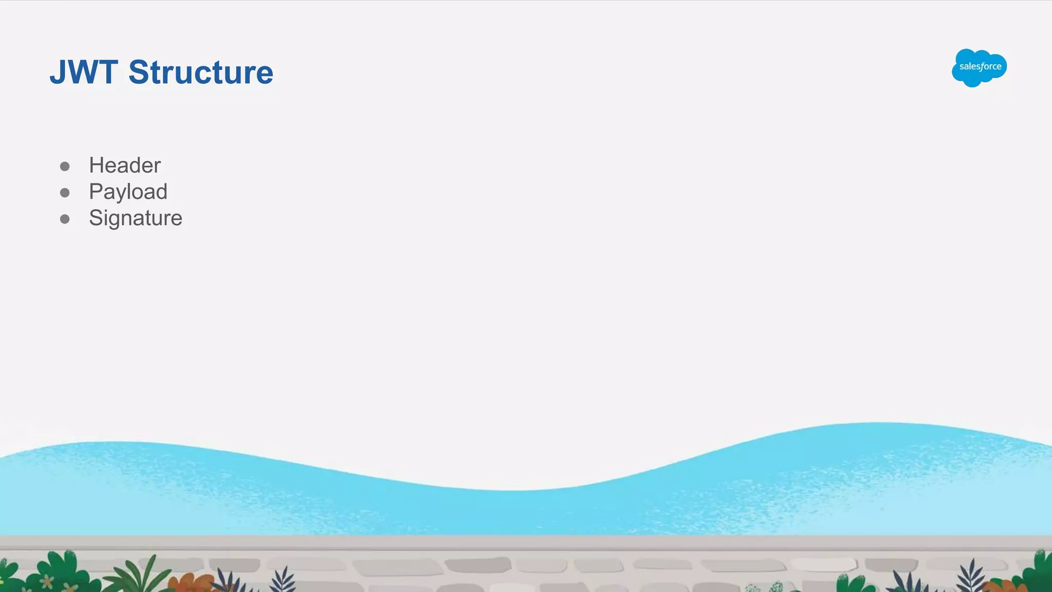 ● Header
● Payload
● Signature
JWT Structure
 