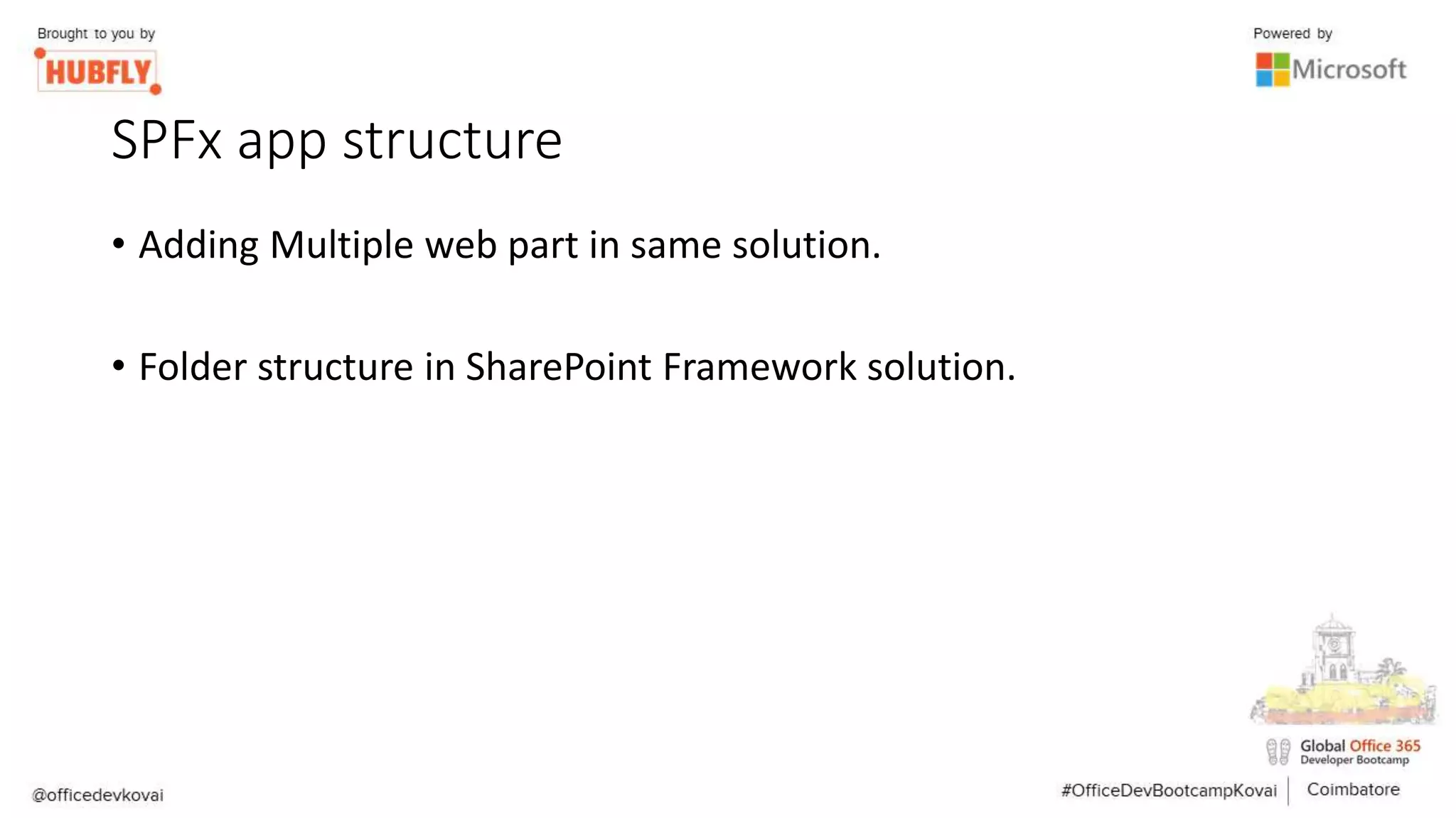 SPFx app structure
• Adding Multiple web part in same solution.
• Folder structure in SharePoint Framework solution.
 