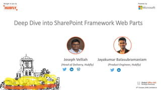 Deep Dive into SharePoint Framework Web Parts
Jayakumar Balasubramaniam
(Product Engineer, Hubfly)
Joseph Velliah
(Head of Delivery, Hubfly)
 