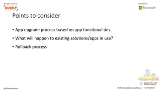 Points to consider
• App upgrade process based on app functionalities
• What will happen to existing solutions/apps in use?
• Rollback process
 
