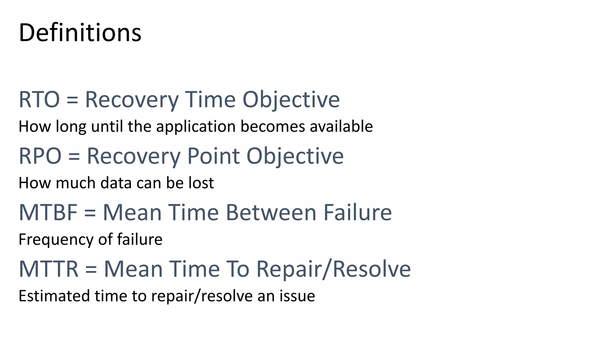 Definitions How long until the application becomes available How much data can be lost Frequency of failure Estimated time to repair/resolve an issue 