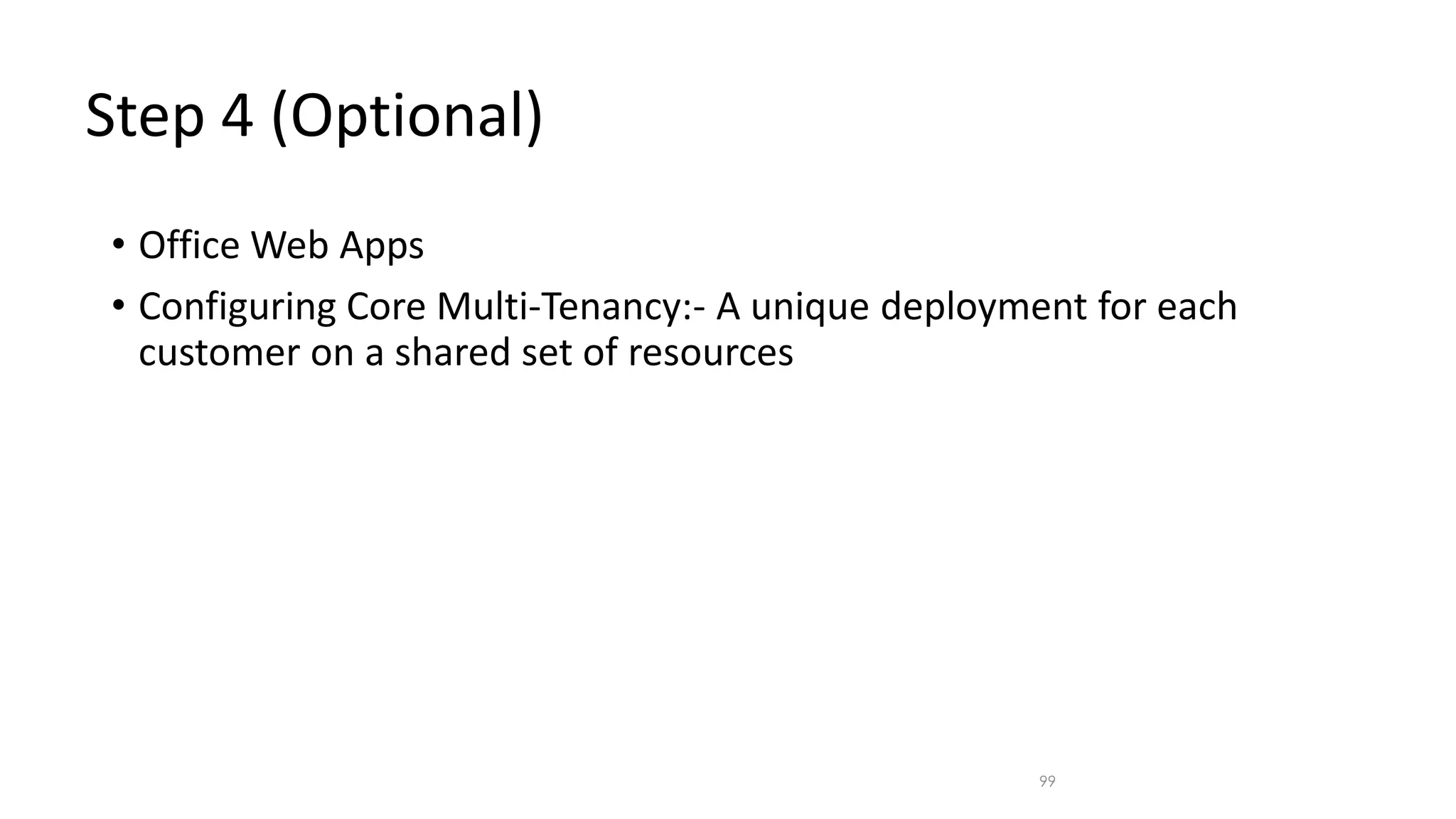 Step 4 (Optional) • Office Web Apps • Configuring Core Multi-Tenancy:- A unique deployment for each customer on a shared set of resources 99 