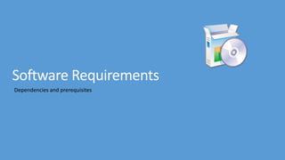 Software Requirements
Dependencies and prerequisites
 