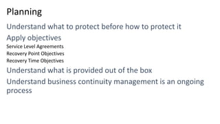 Planning
Service Level Agreements
Recovery Point Objectives
Recovery Time Objectives
 