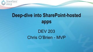 Deep-dive into SharePoint-hosted
apps
DEV 203
Chris O‟Brien - MVP
 