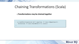 Chaining Transformations (Scala)
§ Transformations may be chained together
 