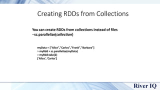 Creating RDDs from Collections
You can create RDDs from collections instead of files
–sc.parallelize(collection)
myData = ...