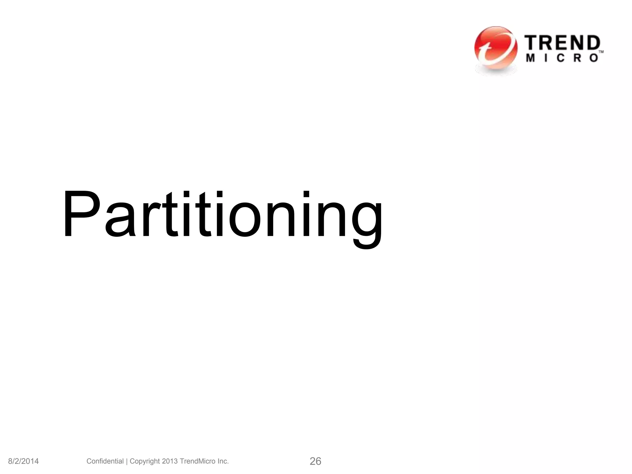 Partitioning
8/2/2014 Confidential | Copyright 2013 TrendMicro Inc. 26
 