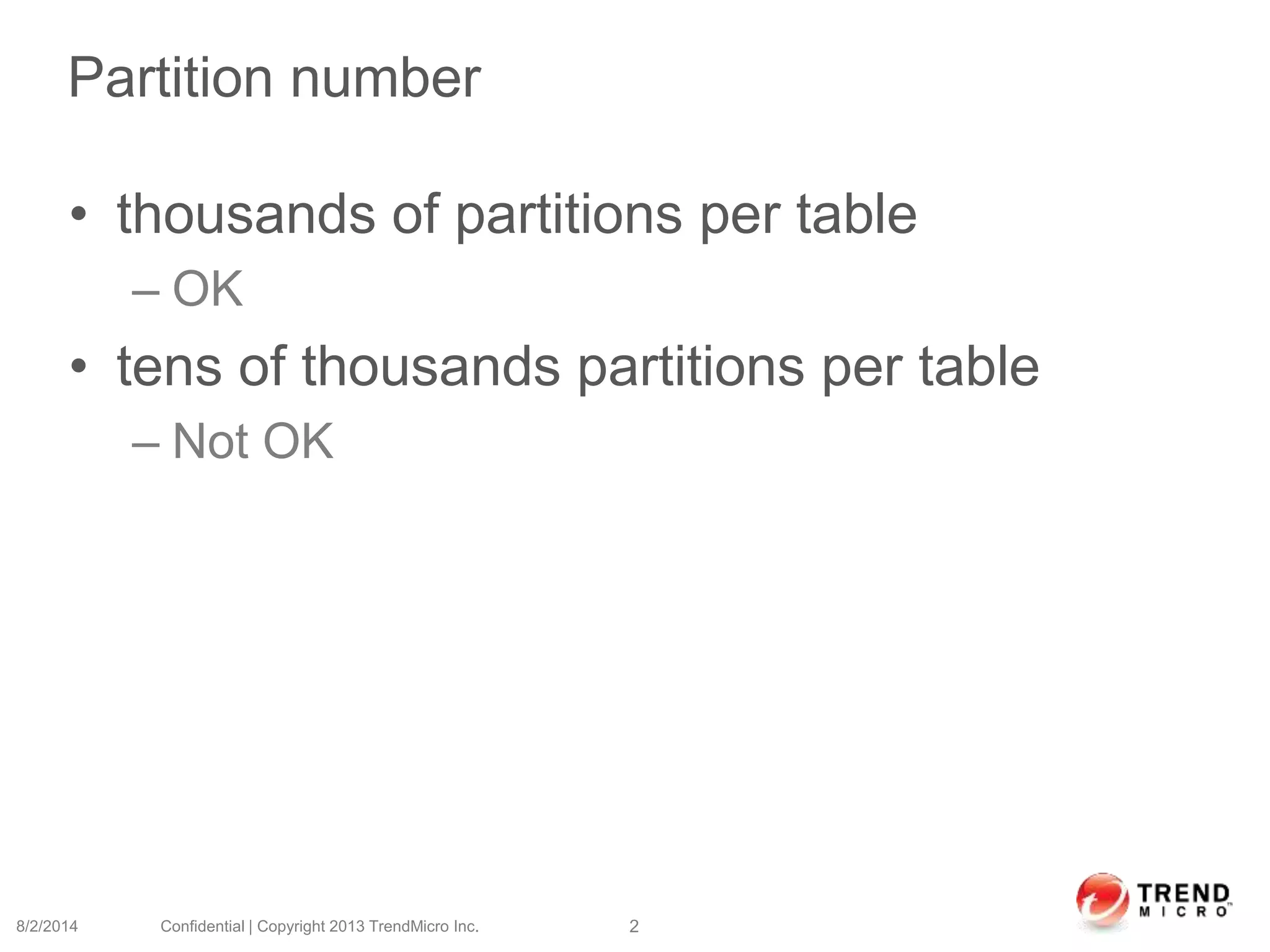 Partition number
• thousands of partitions per table
– OK
• tens of thousands partitions per table
– Not OK
8/2/2014 Confidential | Copyright 2013 TrendMicro Inc. 2
 