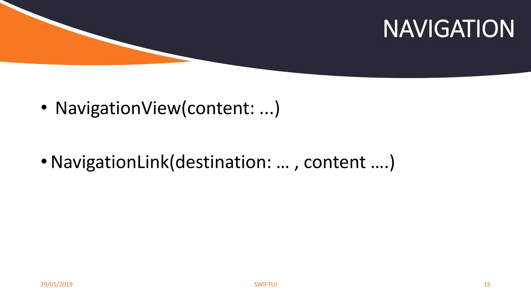• NavigationView(content: ...)
• NavigationLink(destination: … , content ….)
29/01/2019 SWIFTUI 15
NAVIGATION
 