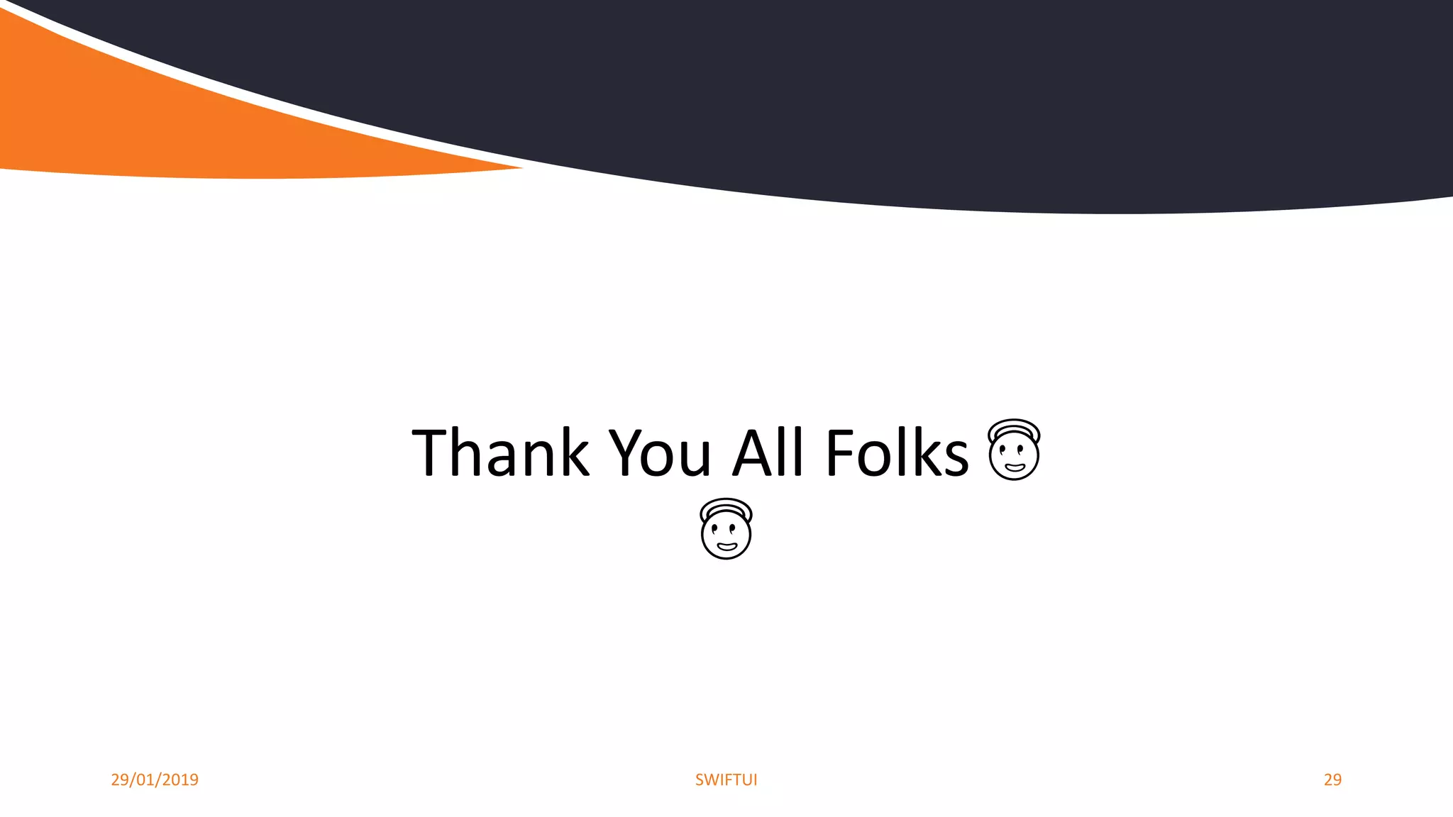 29/01/2019 SWIFTUI 29
Thank You All Folks 😇
😇
 