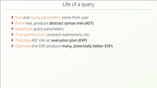 Life of a query
Text and query parameters come from user
Parse text, produce abstract syntax tree (AST)
Substitute query p...