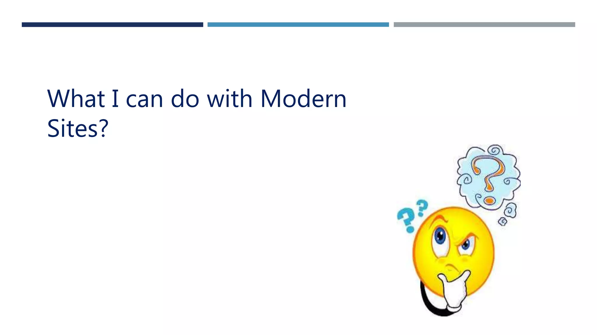 What I can do with Modern
Sites?
 