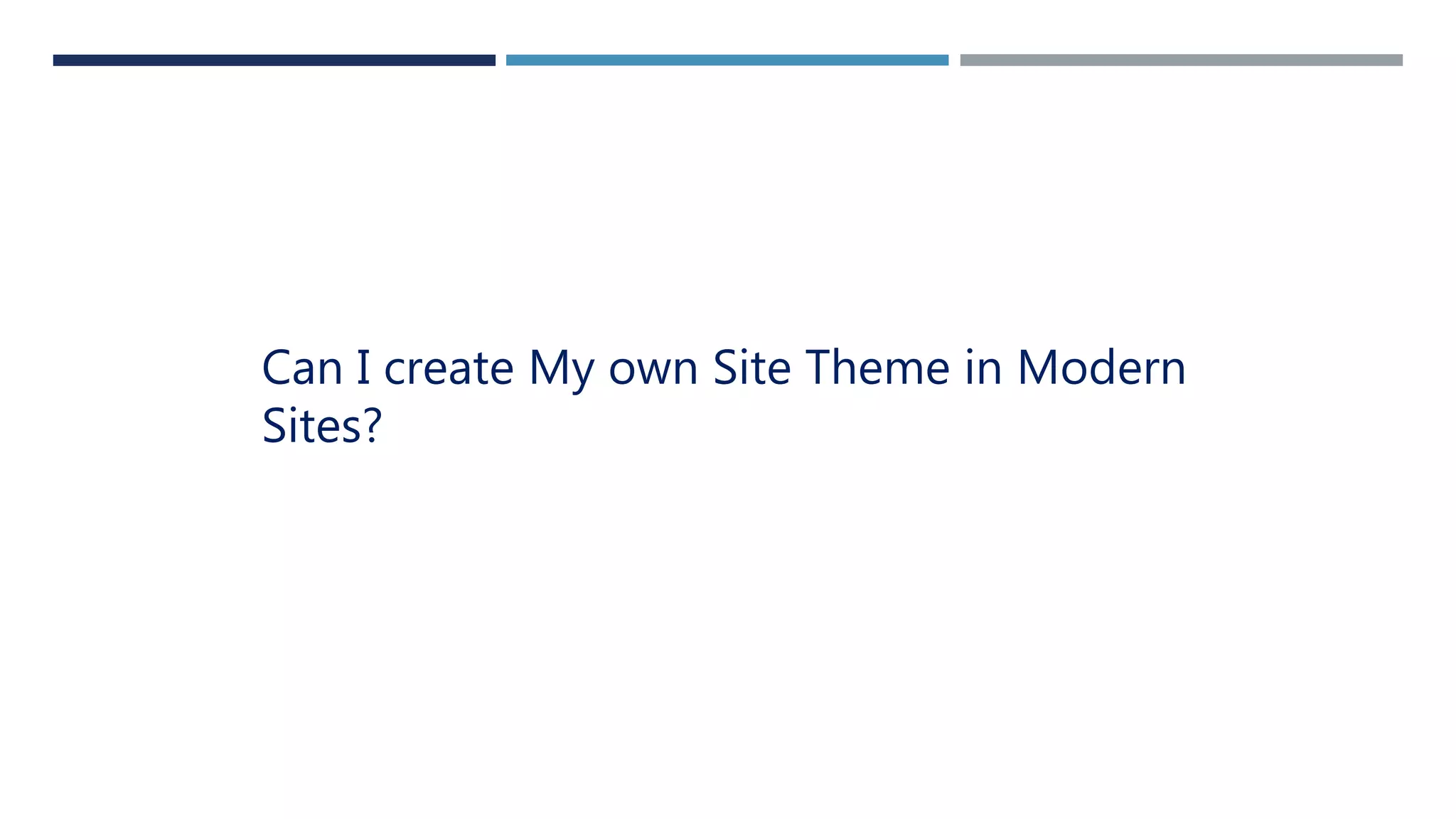 Can I create My own Site Theme in Modern
Sites?
 