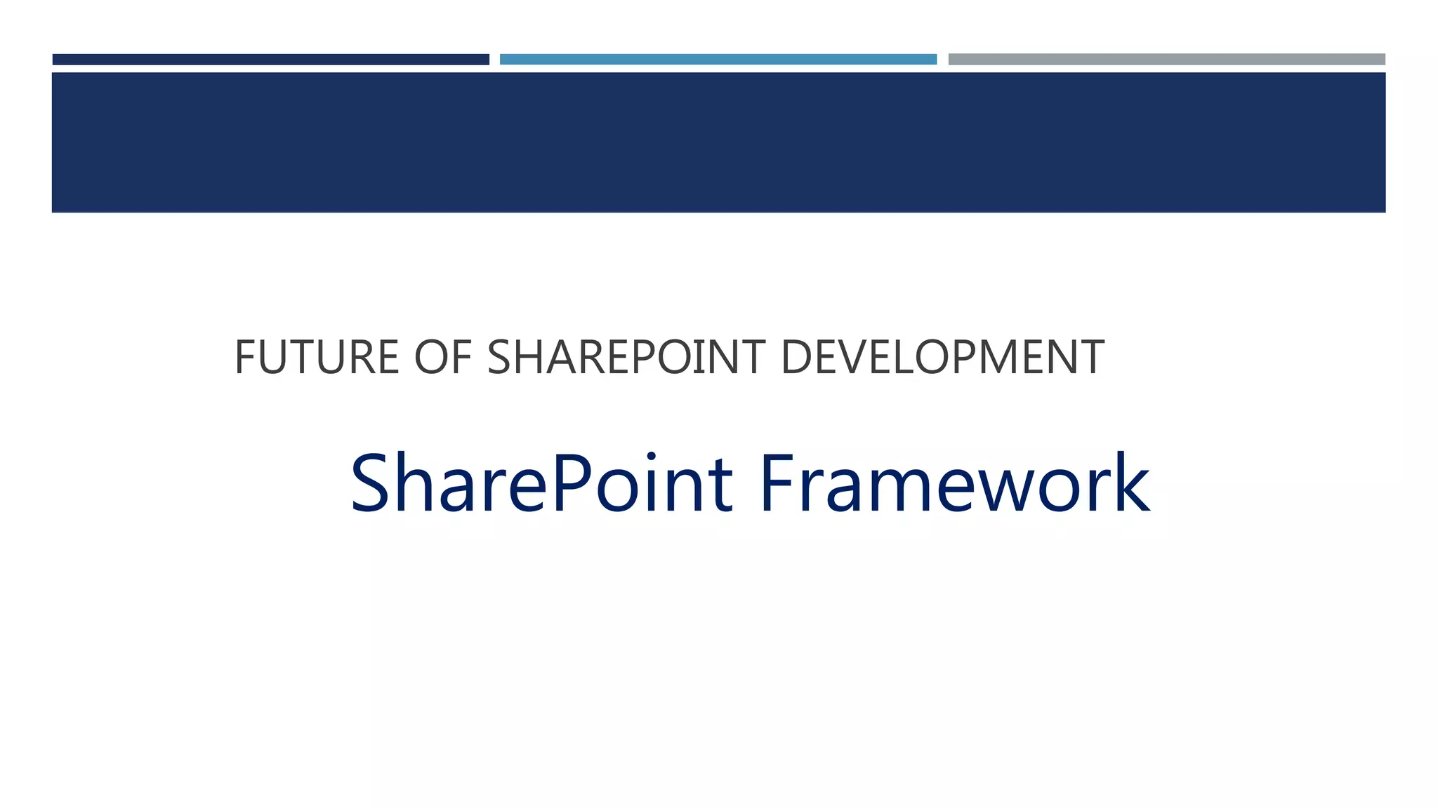 FUTURE OF SHAREPOINT DEVELOPMENT
SharePoint Framework
 
