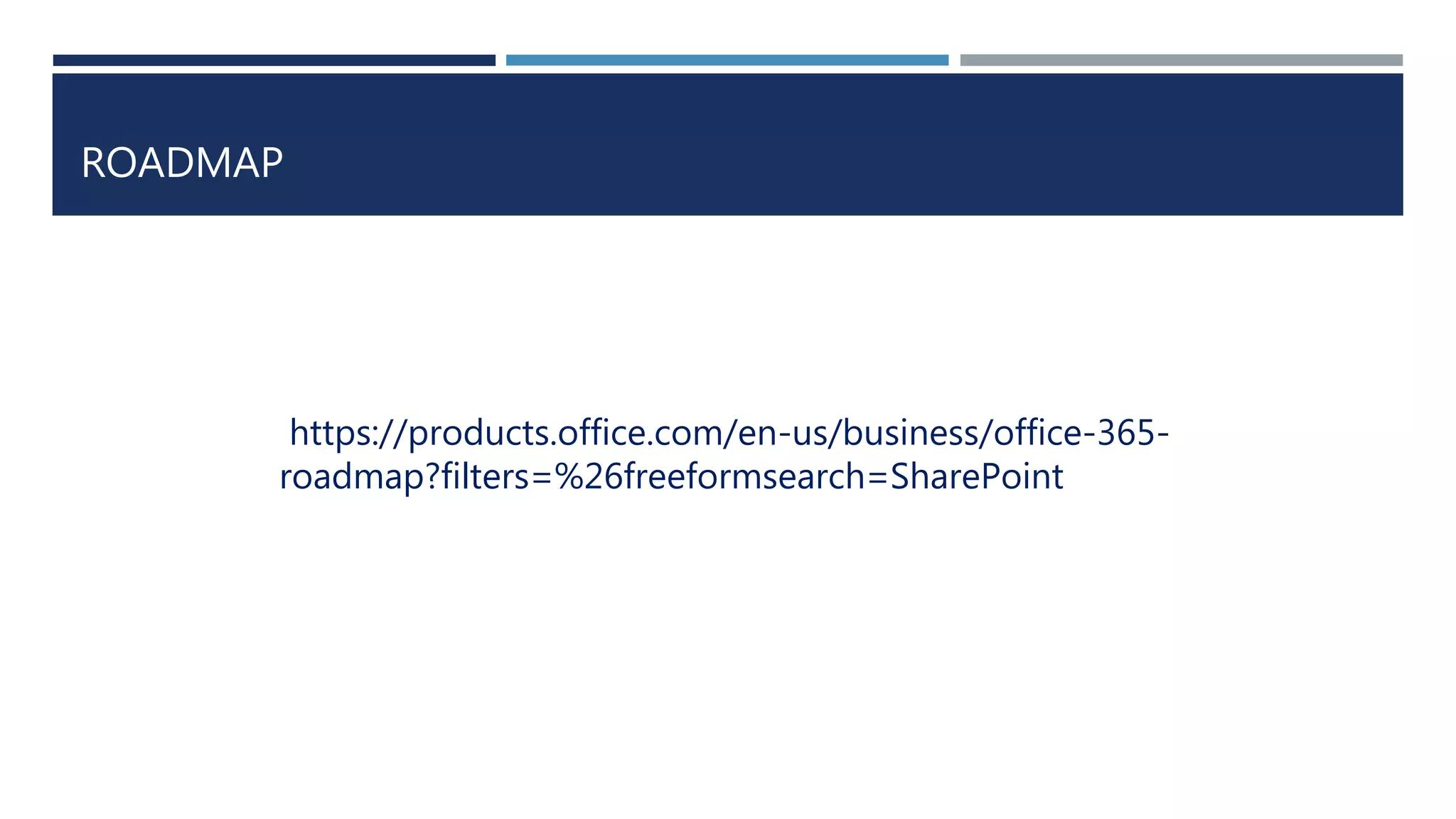 ROADMAP
https://products.office.com/en-us/business/office-365-
roadmap?filters=%26freeformsearch=SharePoint
 