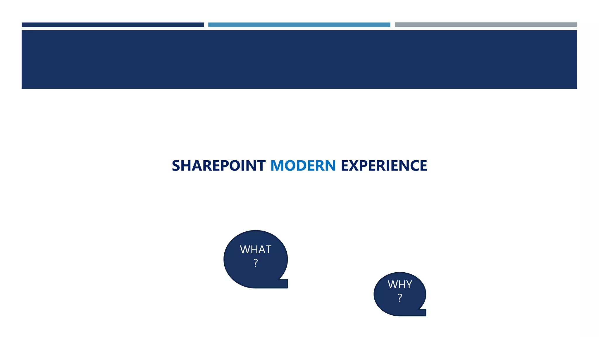 SHAREPOINT MODERN EXPERIENCE
WHAT
?
WHY
?
 
