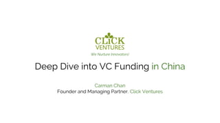We Nurture Innovators!
Deep Dive into VC Funding in China
Carman Chan
Founder and Managing Partner, Click Ventures
 