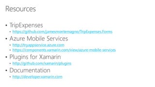 https://github.com/jamesmontemagno/TripExpenses.Forms
http://tryappservice.azure.com
https://components.xamarin.com/view/azure-mobile-services
http://github.com/xamarin/plugins
http://developer.xamarin.com
 