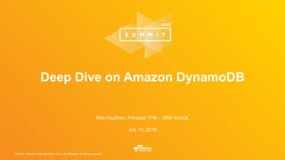 © 2016, Amazon Web Services, Inc. or its Affiliates. All rights reserved.
Rick Houlihan, Principal TPM – DBS NoSQL
July 13, 2016
Deep Dive on Amazon DynamoDB
 