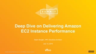 © 2016, Amazon Web Services, Inc. or its Affiliates. All rights reserved.© 2015, Amazon Web Services, Inc. or its Affiliates. All rights reserved.
Adam Boeglin, HPC Solutions Architect
July 13, 2016
Deep Dive on Delivering Amazon
EC2 Instance Performance
 
