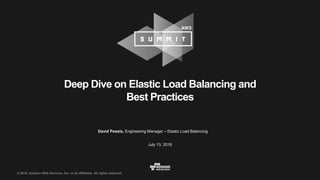 © 2016, Amazon Web Services, Inc. or its Affiliates. All rights reserved.© 2016, Amazon Web Services, Inc. or its Affiliates. All rights reserved.
David Pessis, Engineering Manager – Elastic Load Balancing
July 13, 2016
Deep Dive on Elastic Load Balancing and
Best Practices
 