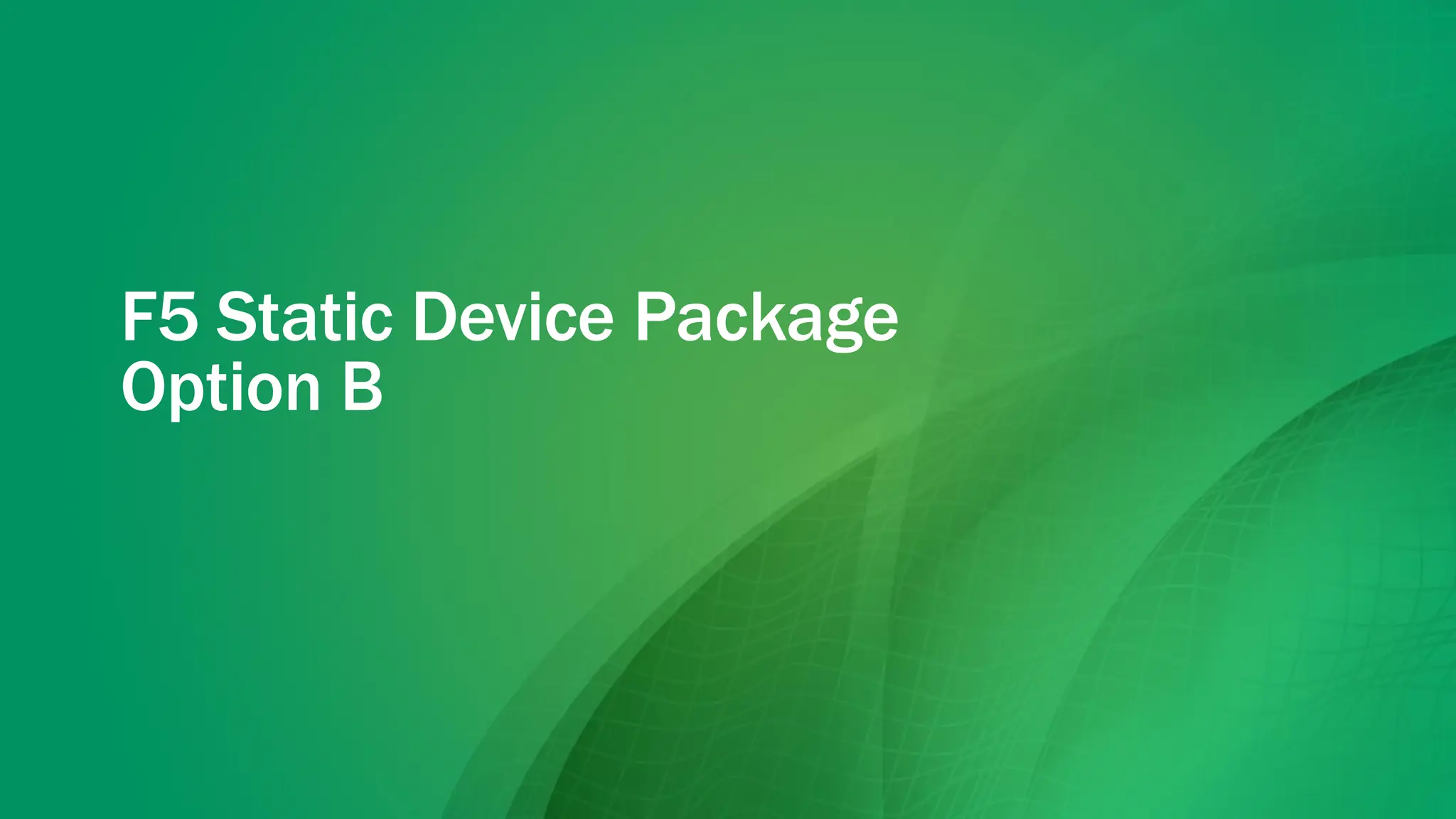 F5 Static Device Package
Option B
 