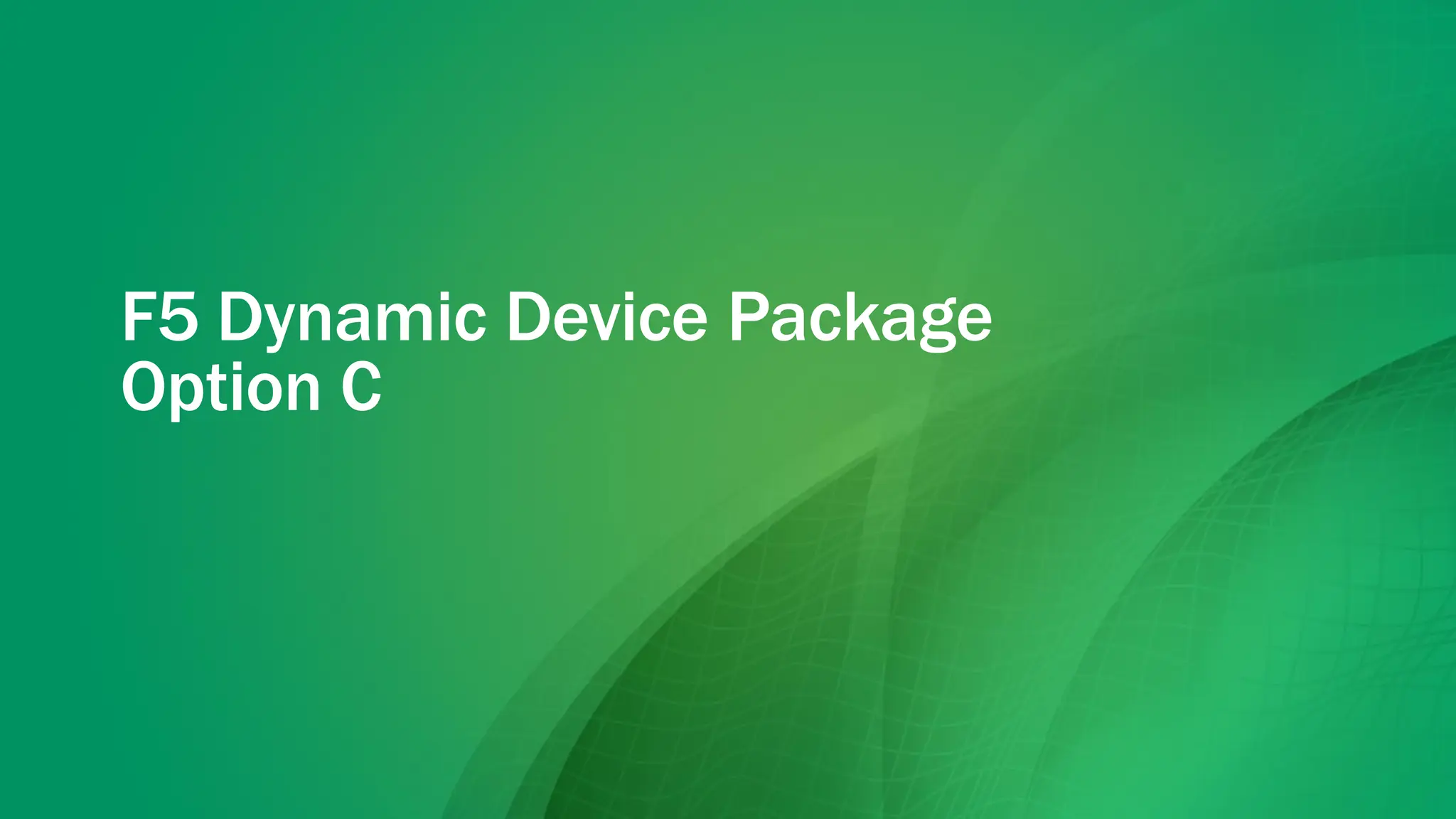 F5 Dynamic Device Package
Option C
 