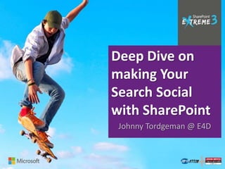 Deep Dive on
making Your
Search Social
with SharePoint
 Johnny Tordgeman @ E4D
 