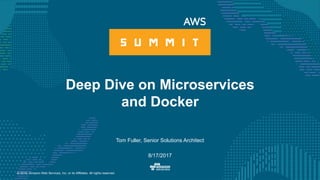 © 2016, Amazon Web Services, Inc. or its Affiliates. All rights reserved.
Tom Fuller, Senior Solutions Architect
8/17/2017
Deep Dive on Microservices
and Docker
 