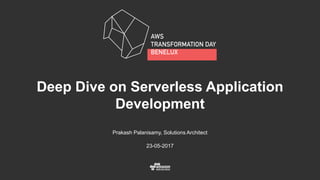 Deep Dive on Serverless Application
Development
Prakash Palanisamy, Solutions Architect
23-05-2017
 