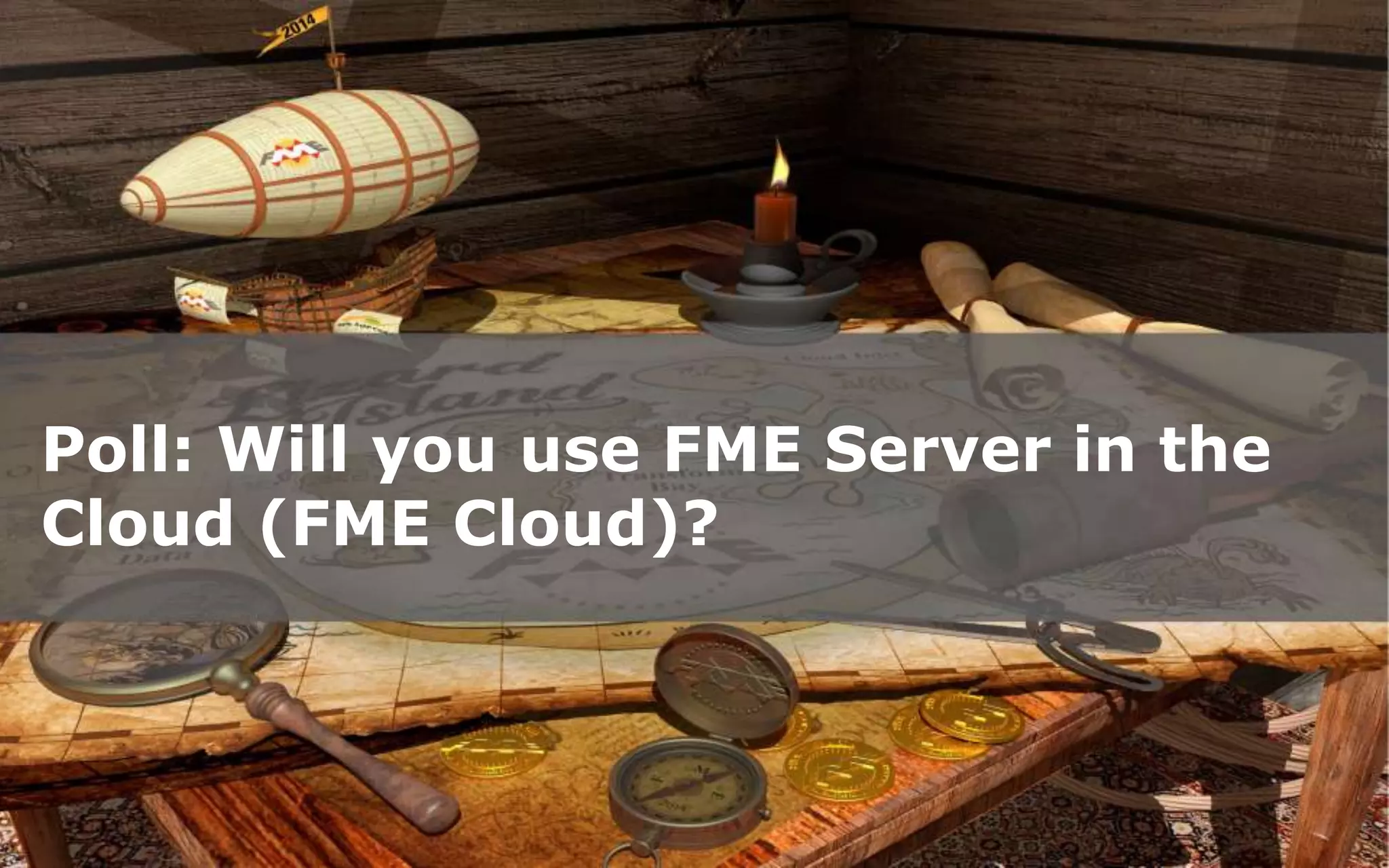 Poll: Will you use FME Server in the
Cloud (FME Cloud)?

Create harmony between data and applications

#fmewebinar

 