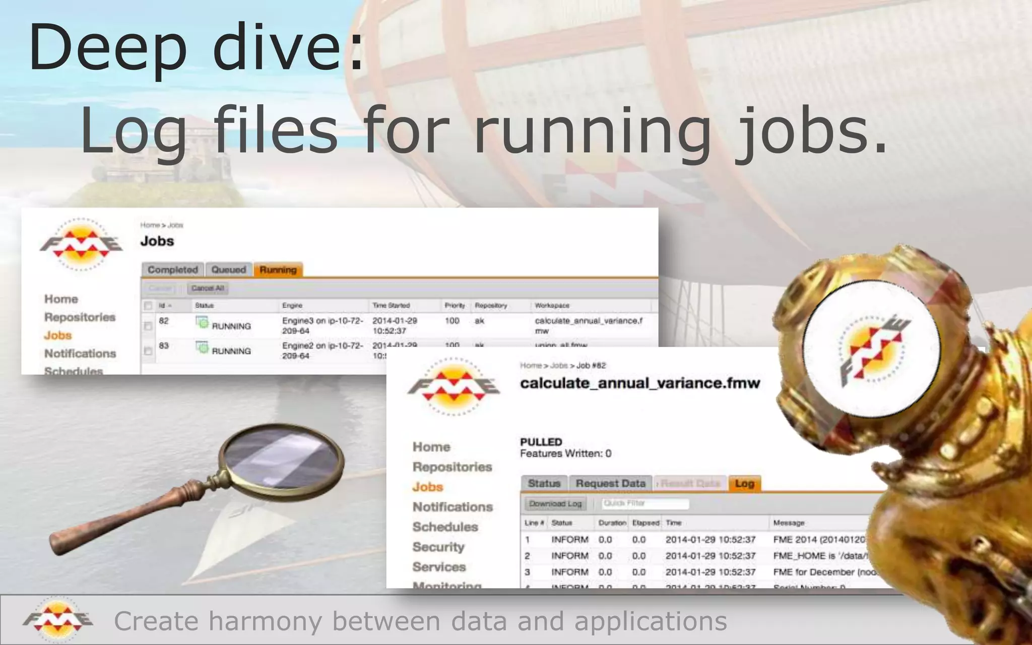 Deep dive:
Log files for running jobs.

Create harmony between data and applications

 