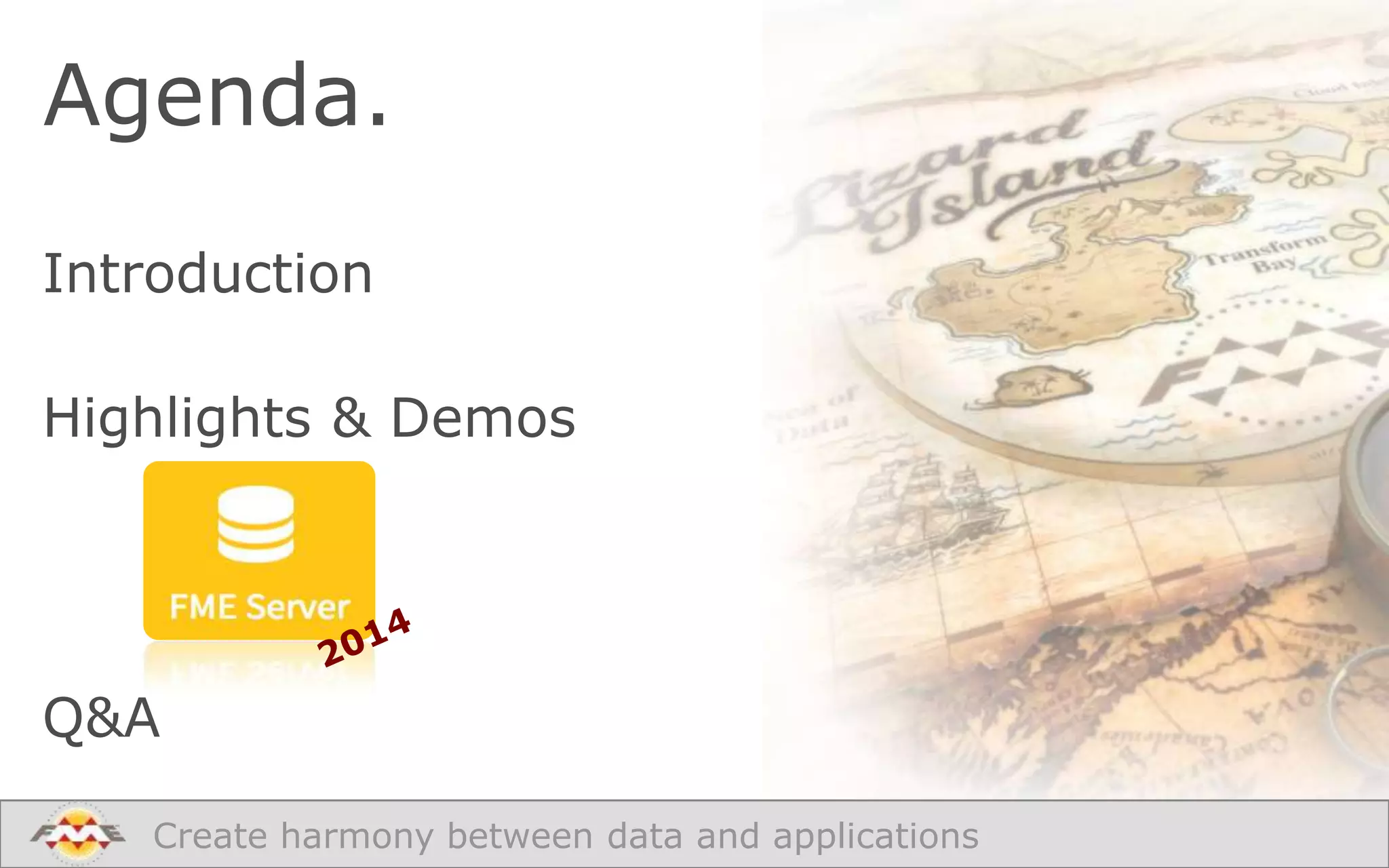 Agenda.
Introduction
Highlights & Demos

Q&A
Create harmony between data and applications

 