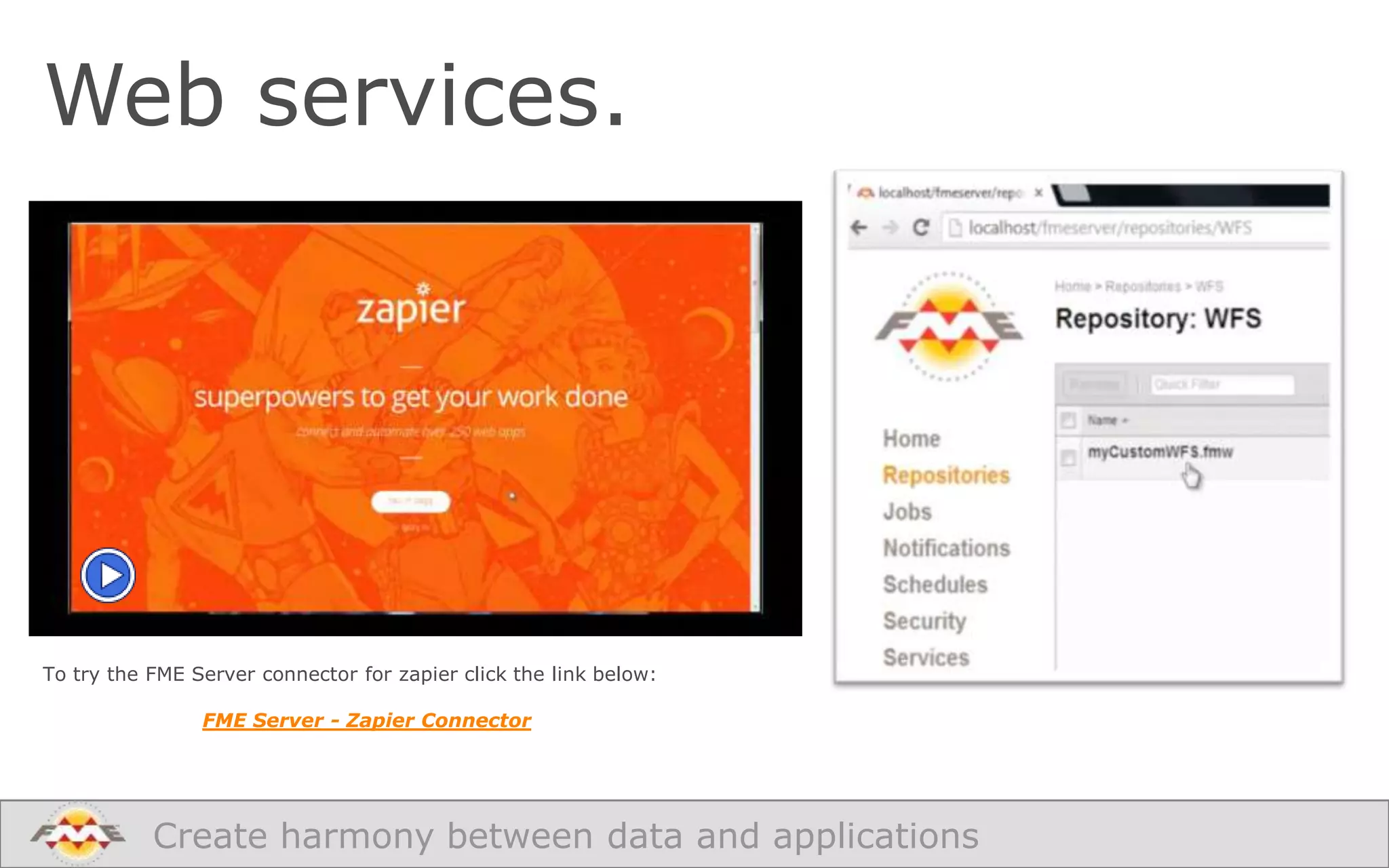 Web services.

To try the FME Server connector for zapier click the link below:
FME Server - Zapier Connector

Create harmony between data and applications

 